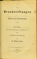 view Die Brandstiftungen in Affecten und Geistesstörungen : ein Beitrag zur gerichtlichen Medicin für Juristen und Aerzte / von Willers Jessen.