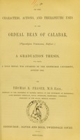 view On the characters, actions, and therapeutic uses of the ordeal bean of Calabar, (Physostigma venenosum, Balfour) : a graduation thesis, for which a gold medal was awarded by the Edinburgh University, August 1862 / by Thomas R. Fraser.