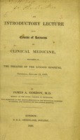 view An introductory lecture to a course of lectures on clinical medicine : delivered in the theatre of the London Hospital, Saturday, January 31, 1829 / by James A. Gordon.