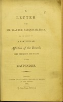 view A letter to Sir Walter Farquhar, bart. on the subject of a particular affection of the bowels, very frequent and fatal in the East-Indies.