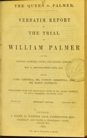 view The Queen v. Palmer : verbatim report of the trial of William Palmer at the Central Criminal Court, Old Bailey, London, May 14, and following days, 1856, before Lord Campbell, Mr. Justice Cresswell, and Mr. Baron Alderson / transcribed from the short-hand notes of Angelo Bennett.