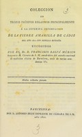 view Collección de trozos inéditos relativos principalmente á la supuesta importación de la fiebre amarilla de Cádiz del año 1800 con semilla estraña / recogidos por Francisco Salvá.