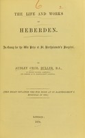 view The life and works of Heberden : an essay for the Wix prize at St. Bartholomew's Hospital / by Audley Cecil Buller.