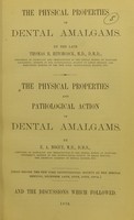view The physical properties of dental amalgams / by the late Thomas B. Hitchcock. The physical properties and pathological action of dental amalgams ; by E.A. Bogue. Read before the New York Odontological Society at the special meeting, December 14th, 15th, 16th, 1874 : and the discussions which followed.