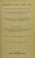 view Suicides in New York City : during the eleven years ending Dec. 31, 1880, showing the sex, age, color, nativity, means used for self-destruction, and the season of the year when committed, together with a comparison of the deaths by suicide in two hundred and forty-seven American and foreign cities, in the year 1880, obtained from official sources, and the proportion of suicides to the population of New York City from the year 1804 to 1880, inclusive / by John T. Nagle.