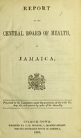 view Report of the Central Board of Health of Jamaica / presented to the legislature under the provisions of the 14th Vic. chap. 60, and printed by order of the Assembly.