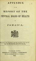 view Appendix to the report of the Central Board of Health of Jamaica / presented to the legislature under the provisions of the 14th Vic. chap. 60, and printed by order of the Assembly.