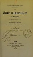 view Des vérités traditionnelles en médecine : leçon d'ouverture du cours de pathologie générale / par Em. Chauffard.