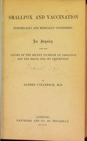 view Smallpox and vaccination historically and medically considered : an inquiry into the causes of the recent increase of smallpox, and the means for its prevention / by Alfred Collinson.