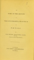 view On some of the results of the successful practice of physic / by Sir Henry Halford.