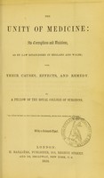 view The unity of medicine : its corruptions and divisions, as by law established in England and Wales, with their causes, effects, and remedy / by a Fellow of the Royal College of Surgeons.