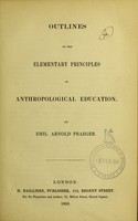 view Outlines of the elementary principles of anthropological education / by Emil. Arnold Praeger.