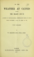 view On the weather at Cannes during the season 1875-76 : a report of meteorological observations made at Cannes from November 1, 1875, to April 30, 1876, with remarks / by W. Marcet.