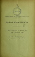 view Ideals of medical education : the address in medicine, Yale University, 1891 / by John S. Billings.