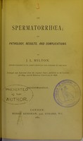 view On spermatorrhoea : its pathology, results, and complications / by J.L. Milton.