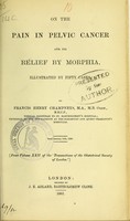 view On the pain in pelvic cancer and its relief by morphia : illustrated by fifty cases / by Francis Henry Champneys.