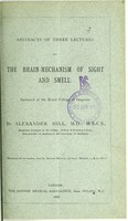 view Abstracts of three lectures on the brain-mechanism of sight and smell / delivered at the Royal College of Surgeons, by Alexander Hill.