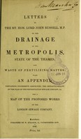 view Letters to the Rt. Hon. Lord John Russell, M.P. on the drainage of the metropolis, state of the Thames, and waste of fertilizing matter : with an appendix, containing statements respecting the impracticability of the plan of the Metropolitan Sewage Company, &c. and a map of the proposed works of the London Sewage Company.