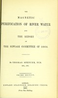 view The magnetic purification of river water and the report of the sewage committee of 1864 / by Thomas Spencer.