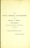 view A report on the sanitary condition of the town of Margate, from the year 1837 to 1862 : being a statistical account of the numbers dying and the cause of death of the inhabitants, visitors, and inmates of the Infirmary / by Edward Mottley.