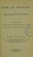 view How to prepare for examinations : a paper read before the Medical Students' Debating Society, of the Owens College Union, 21st February, 1887 / by Edward Lund.