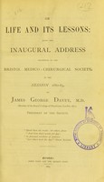 view On life and its lessons : being the inaugural address delivered to the Bristol Medico-Chirurgical Society, in the session 1882-83 / by James George Davey.