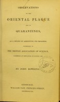 view Observations on the Oriental plague, and on quarantines, as a means of arresting its progress : addressed to the British Association of Science, assembled at Newcastle, in August, 1838 / by John Bowring.