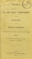 view Reply to Sir John Hall's 'Observations' on the report of the Sanitary Commission, despatched to the seat of war in the East, 1855-56 / by John Sutherland.