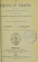 view Émétine et atropine : action isolée et comparée de ces deux substances sur la fréquence des battements cardiaques chez la grenouille : étude expérimentale / par J. Grasset, A. Amblard.