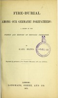 view Fire-burial among our Germanic forefathers : a record of the poetry and history of Teutonic cremation / by Karl Blind.