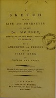 view A sketch of the life and character of the late Dr. Monsey, physician to the Royal Hospital at Chelsea : with anecdotes of persons of the first rank in church and state.