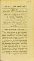 view The vaccine scourge. No. III. Containing the Cambridge report, with a poetical & philosophical epistle from a bone-setter : a rod for the fool's back.