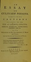 view An essay on culinary poisons : containing cautions relative to the use of laurel-leaves, hemlock, mushrooms, copper-vessels, earthen jars, &c. with observations on the adulteration of bread and flour, and the nature and properties of water.