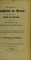 view Die angebornen Krankheiten des Herzens und der grossen Gefässe des Menschen : nebst Untersuchungen über den Blutumlauf des menschlichen Foetus : nach einer d. 3. August 1840 von der Königl. Universität zu Breslau gekrönten Preisschrift und fortgesetzten Untersuchungen bearbeitet / von Hermann Friedberg.