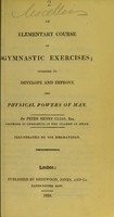 view An elementary course of gymnastic exercises : intended to develope and improve the physical powers of man / by Peter Henry Clias.