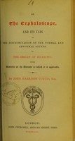 view On the cephaloscope : and its uses in the discrimination of the normal and abnormal sounds in the organ of hearing, with remarks on the diseases in which it is applicable / by John Harrison Curtis.