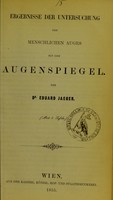 view Ergebnisse der Untersuchung des menschlichen Auges mit dem Augenspiegel / von Eduard Jaeger.