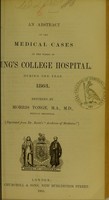 view An abstract of the medical cases in the wards of King's College Hospital, during the year 1863 / reported by Morris Tonge.