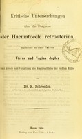 view Kritische Untersuchungen über die Diagnose der Haematocele retrouterina : angeknüpft an einen Fall von Uterus und Vagina duplex mit Atresie und Verhaltung des Menstrualblutes der rechten Hälfte / von K. Schroeder.