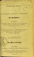 view Dysenteria serosa, or Convulsive nervous 'cholera' of Hindostan : an essay, containing a short statement of its progress from Asia, in 1817, to its suspected appearance in England, in 1831 : wherein a new view of the essential principles, symptoms, and operation of that disease is shewn, and a practical, easy, and efficacious remedy illustrated / by Philanthropos.