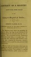 view Abstract of a registry kept for some years in the Lying-In Hospital of Dublin / by Joseph Clarke.