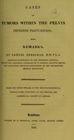 view Cases of tumors within the pelvis impeding parturition : with remarks / by Samuel Merriman.