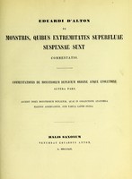 view Eduardi d'Alton de monstris, quibus extremitates superfluae suspensae sunt commentatio : commentationis de monstrorum duplicium origine atque evolutione altera pars : accedit index monstrorum duplicium, quae in collectione anatomica Halensi asservantur.