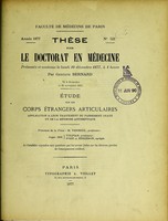 view Étude sur les corps étrangers articulaires : application à leur traitement du pansement ouaté et de la méthode antiseptique : thèse pour le doctorat en médecine présentée et soutenue le lundi 10 décembre 1877, à 1 heure / par Gustave Bernard ; président de la thèse M. Verneuil ; juges MM. Vulpian, Pozzi et Bergeron.