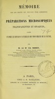 view Mémoire sur les objets qui peuvent être conservés en préparations microscopiques transparentes et opaques : classés d'après les divisions naturelles des trois règnes de la nature / par Ch. Robin.