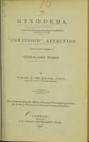 view On myxoedema, a term proposed to be applied to an essential condition in the 'cretinoid' affection occasionally observed in middle-aged women / by William M. Ord.