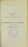 view Le matériel de secours de la Société à l'Exposition de 1878 : manuel pratique de transport et d'hospitalisation rationnelle et rapide des blessés et malades, en temps de guerre et d'épidémie, types de brancards, wagons, voitures, baraques, tentes, appareils, etc. / par A. Riant.