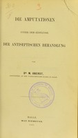 view Die Amputationen unter dem Einflusse der antiseptischen Behandlung / von M. Oberst.