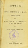 view Address of George Johnson, M.D., F.R.S., President of the Royal Medical and Chirurgical Society of London, at the annual meeting, March 1st, 1886.