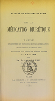 view De la médication diurétique : thèse présentée au concours pour l'agrégation (section de médecine et de médecine légale) et soutenue à la Faculté de médecine de Paris le 3 mai 1878 / par Paul Laure.